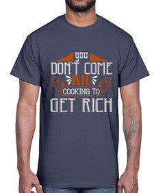 you dont come into cooking to get rich 502#- cooking- Cotton Tee