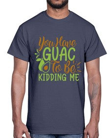 you have guac to be kidding me 509#- Avocado- Cotton Tee