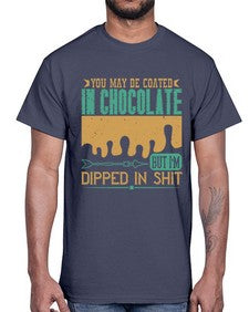 you may be coated in chocolate but im dipped in shit 510#- chocolate- Cotton Tee