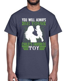 you will always be your childs favorite toy 714#- parents day- Cotton Tee