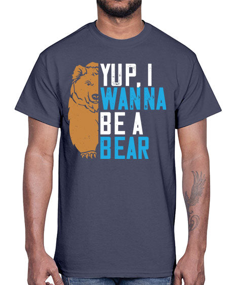 yup i wanna be a bear 291#- bears - animals- Cotton Tee