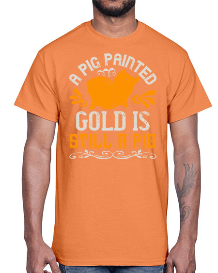 A pig painted gold is still a pig Style 103#- pig- Cotton Tee