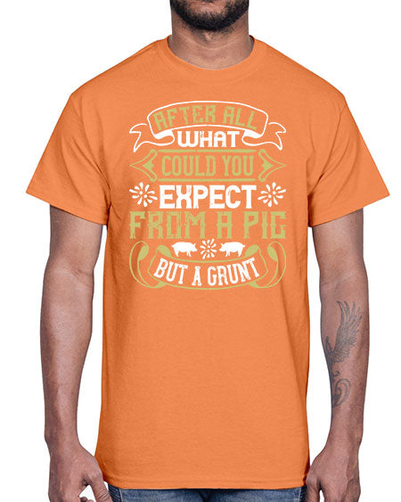 After all what could you expect from a pig but a grunt Style 97#- pig- Cotton Tee