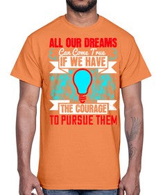 All our dreams can come true if we have the courage to pursue them Style 51#- motivation- Cotton Tee