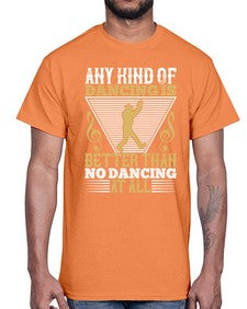 Any kind of dancing is better than no dancing at all 1#- dance2- Cotton Tee
