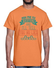 Ask me no questions and Ill tell you no lies 9#- funny- Cotton Tee