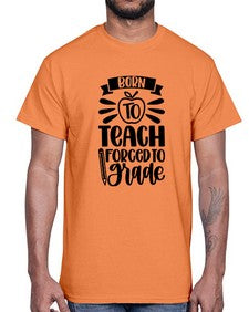 Born To Teach Forced To Grade Style 637#- teacher- Cotton Tee