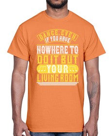 Dance even if you have nowhere to do it but your living room 4#- dance2- Cotton Tee