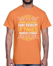 Dancing is like bank robbery it takes split second timing 18#- dance2- Cotton Tee