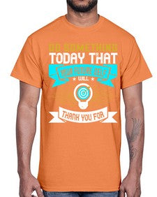 Do something today that your future self will thank you for Style 48#- motivation- Cotton Tee