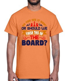 Do you see it now Or should we finish this on the board 73#- chess- Cotton Tee