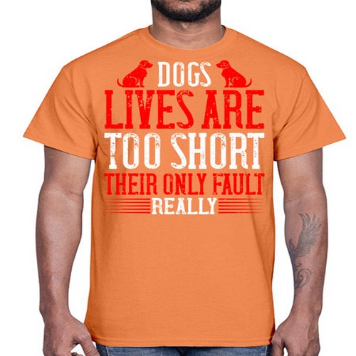 Dogs lives are too short Their only fault really Style 206#- dogs- Cotton Tee