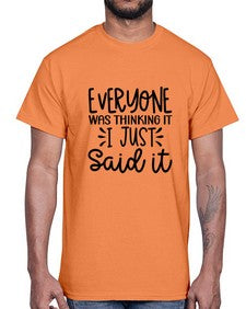 Everyone was thinking it I just said it 440#- funny- Cotton Tee