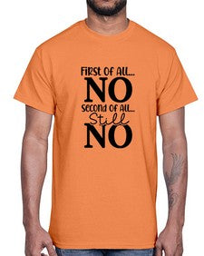 First of All No Second of All Still No 454#- funny- Cotton Tee
