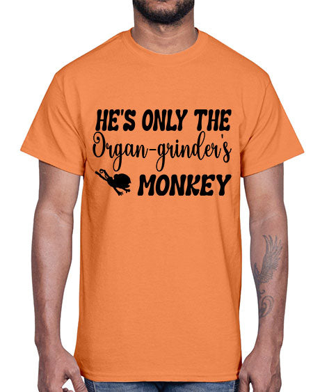 Hes only the organgrinders monkey - monkey- Cotton Tee