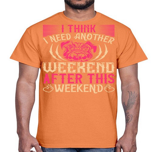 I Think I Need Another Weekend After This Weekend Style 41#- dogs- Cotton Tee