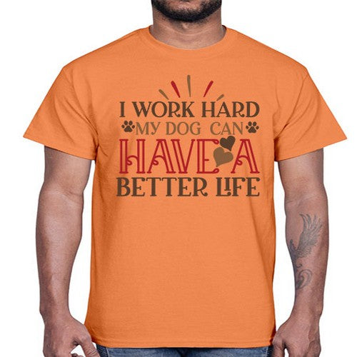 I Work Hard My Dog can have a Better Life Style 79#- dogs- Cotton Tee