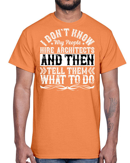 I dont know why people hire architects and then tell them what to do Style 193#- architect- Cotton Tee
