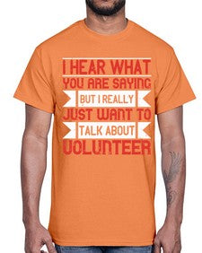 I hear what you are saying but I really just want to talk about volunteer Style 1#- volunteer- Cotton Tee