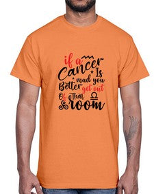 If A Cancer Is Mad You Better Get Out Of That Room 250#- cancer- Cotton Tee