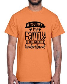 If You Met My Family You Would Understand 626#- funny- Cotton Tee