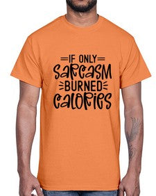 If only sarcasm burned calories 623#- funny- Cotton Tee