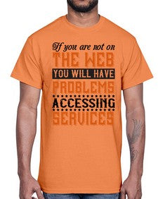 If you are not on the web you will have problems accessing services 69#- internet- Cotton Tee