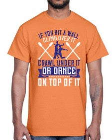 If you hit a wall climb over it crawl under it or dance on top of it 24#- dance2- Cotton Tee