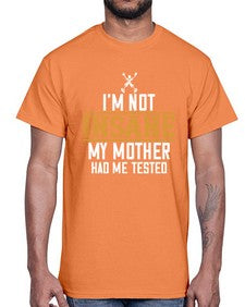 Im not insane My mother had me tested 52#- funny- Cotton Tee