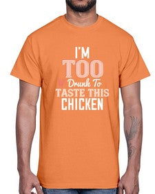 Im too drunk to taste this chicken 55#- funny- Cotton Tee