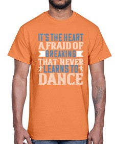 Its the heart afraid of breaking that never learns to dance 26#- dance2- Cotton Tee