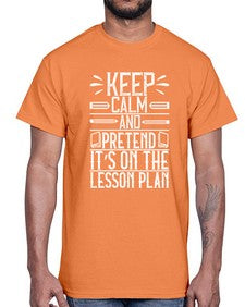 Keep calm and pretend its on the lesson plan Style 1022#- teacher- Cotton Tee