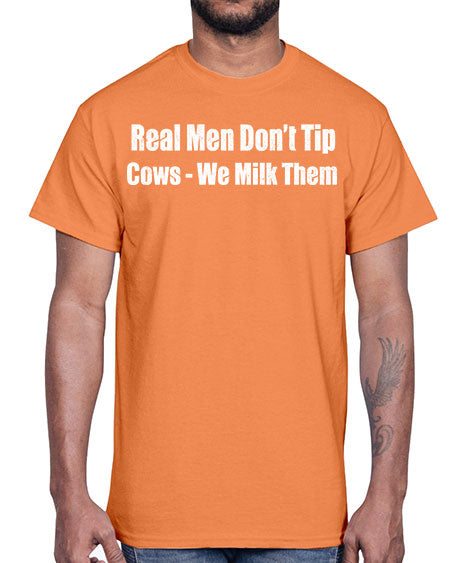 Real men dont tip cows we milk them - cow- Cotton Tee