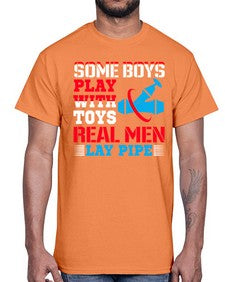 Some boys play with toys real men lay pipe1410#- plumber- Cotton Tee
