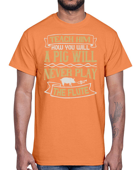 Teach him how you will a pig will never play the flute Style 28#- pig- Cotton Tee