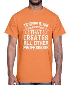 Teaching is the one profession that creates all other professions Style 1486#- teacher- Cotton Tee