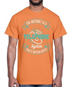 The internet is a telephone system thats gotten uppity 52#- internet- Cotton Tee