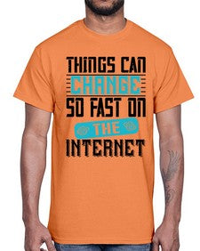 Things can change so fast on the internet 47#- internet- Cotton Tee