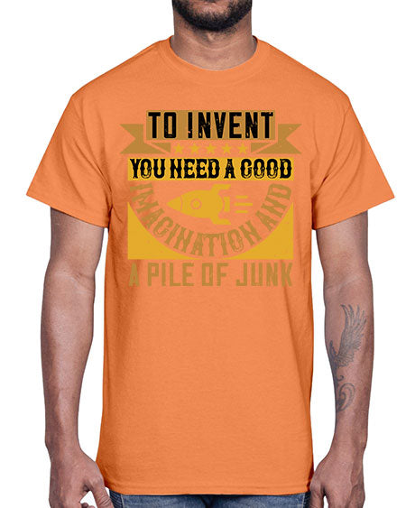 To invent you need a good imagination and a pile of junk 301#- general science- Cotton Tee