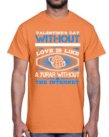 Valentines day without your love is like a year without the Internet 43#- internet- Cotton Tee
