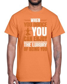 When you dance you can enjoy the luxury of being you 44#- dance2- Cotton Tee
