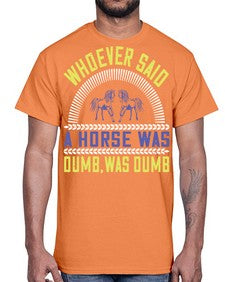 Whoever said a horse was dumb was dumb Style 13#- horse- Cotton Tee