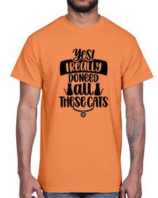Yes I Really Do Need Style 109#- cats- Cotton Tee