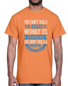 You dont build a house without its foundation Style 1685#- nurse- Cotton Tee