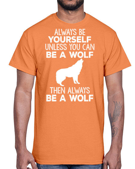 always be wourself unless you can be a wolf- wolf- Cotton Tee