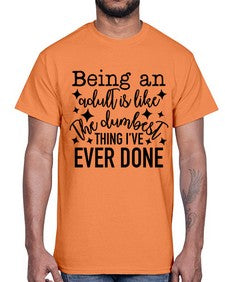 being an adult is like the dumbest thing ive ever done 258#- funny- Cotton Tee