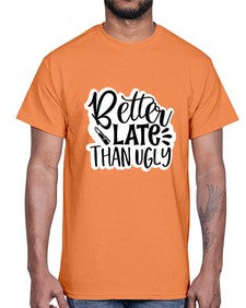 better late than ugly 259#- funny- Cotton Tee