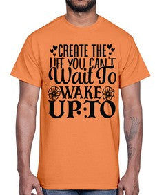 create the life you cant wait to wake up to Style 131#- motivation- Cotton Tee