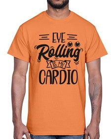 eye rolling is my cardio 445#- funny- Cotton Tee