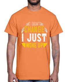 i didnt change ijust woke up 1089#- vegan- Cotton Tee